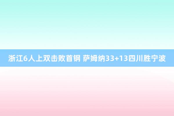 浙江6人上双击败首钢 萨姆纳33+13四川胜宁波