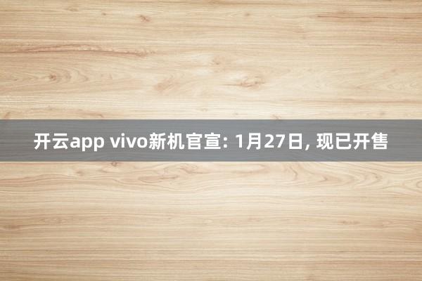 开云app vivo新机官宣: 1月27日, 现已开售