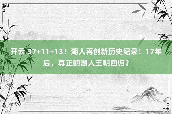 开云 37+11+13!湖人再创新历史纪录!17年后,真正的湖人王朝回归?