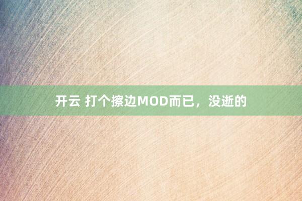 开云 打个擦边MOD而已，没逝的
